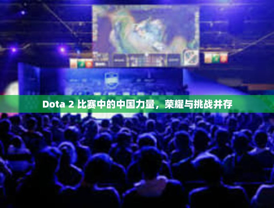 Dota 2 比赛中的中国力量，荣耀与挑战并存