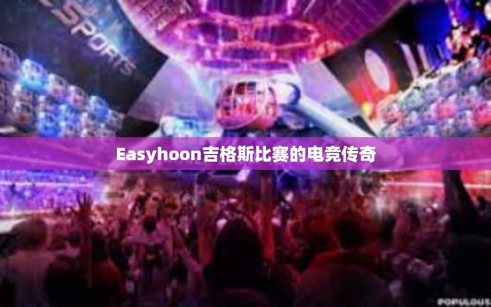 Easyhoon吉格斯比赛的电竞传奇