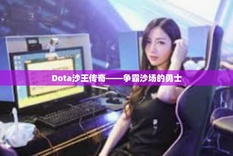 Dota沙王传奇——争霸沙场的勇士