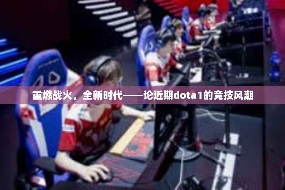 重燃战火，全新时代——论近期dota1的竞技风潮